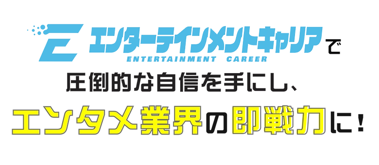 スキルを磨き、エンタメ業界の即戦力に！
