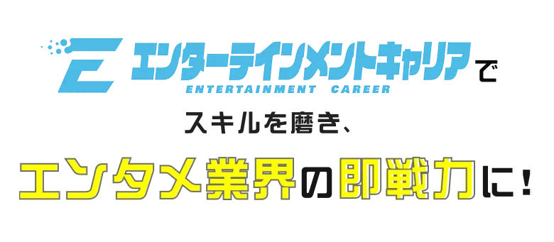 スキルを磨き、エンタメ業界の即戦力に！