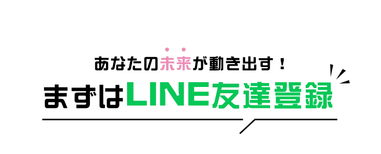 あなたの未来が動き出す！まずはLINE友達登録